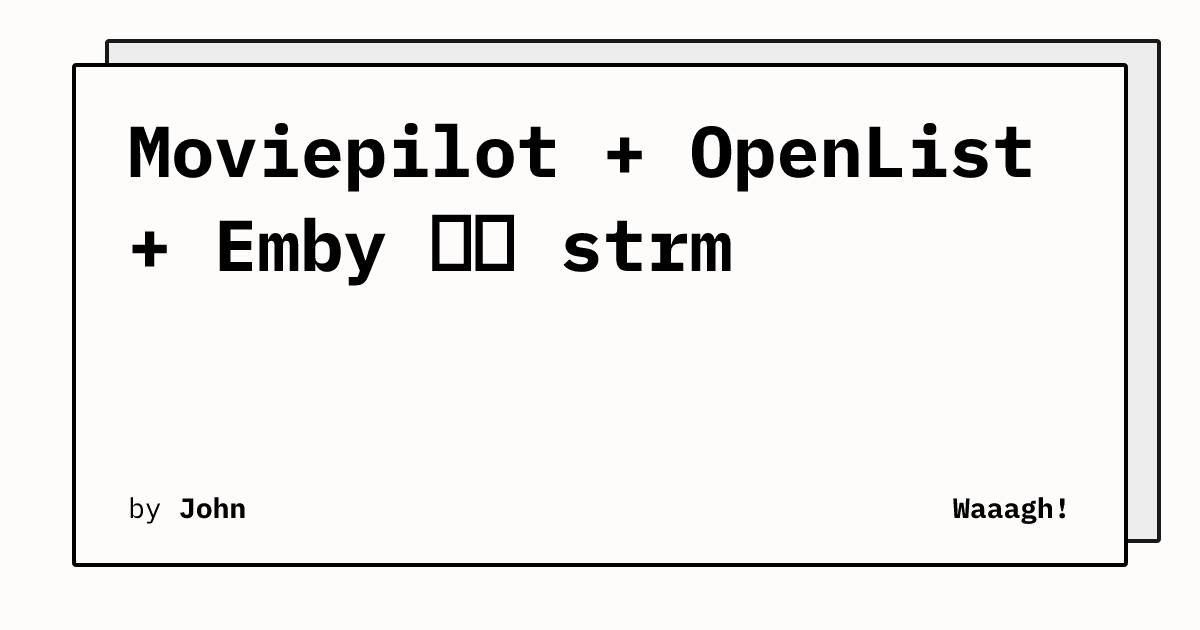 Moviepilot + OpenList + Emby 实现 strm | Waaagh!